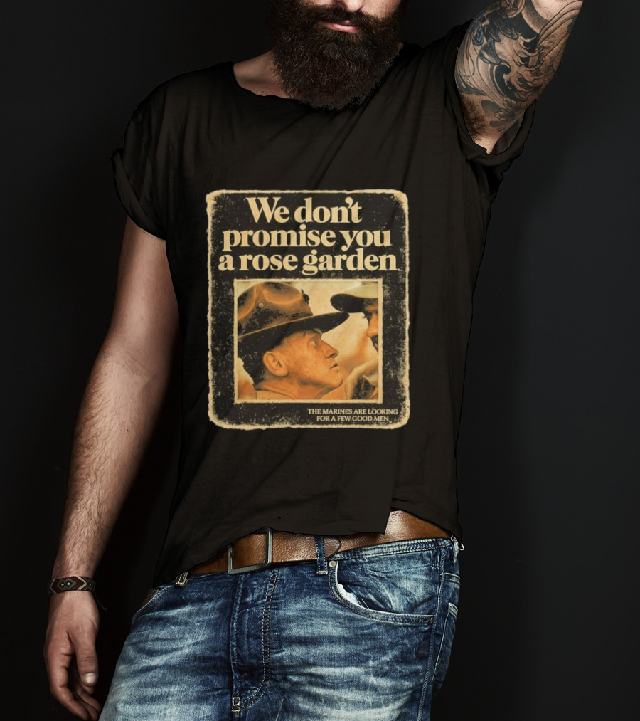 We Don't Promise You A Rose Garden The Marines Are Looking For A Few Good Men T-Shirt