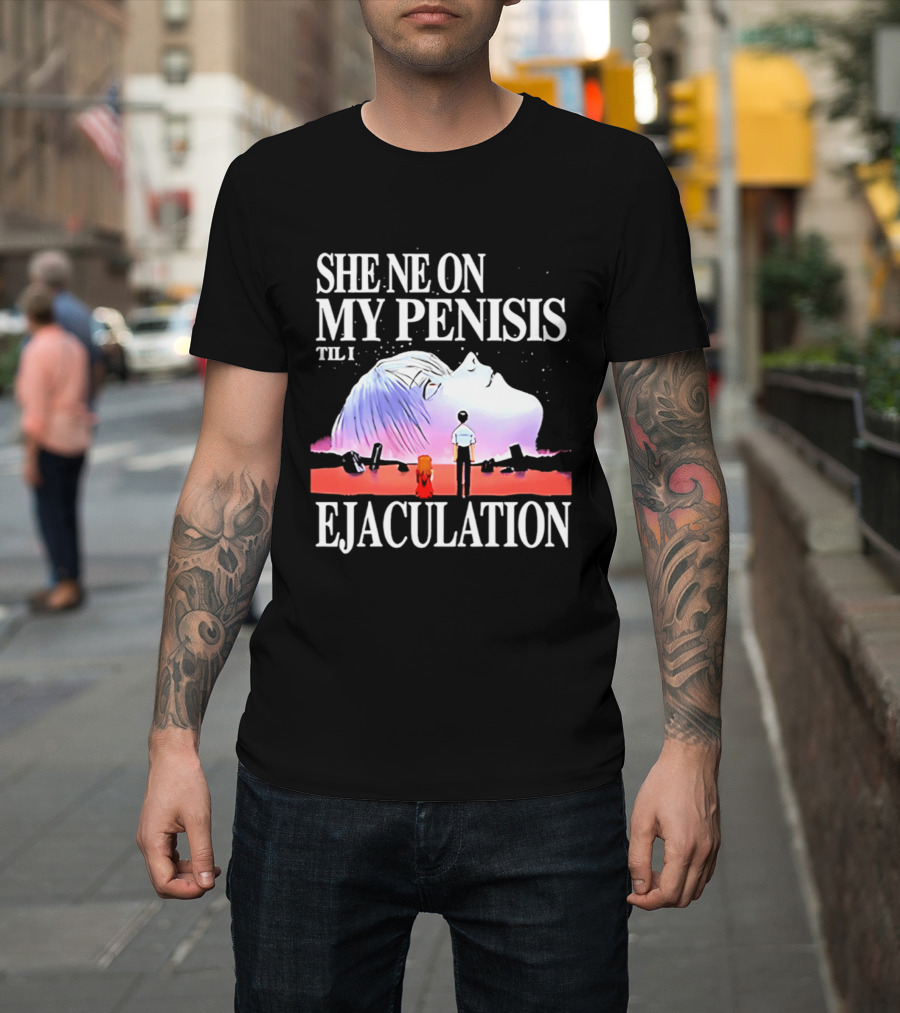 She Ne On My Penis Til I Ejaculation T-Shirt