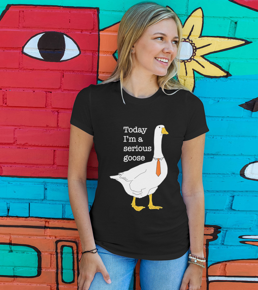 Today I'm A Serious Goose T-Shirt
