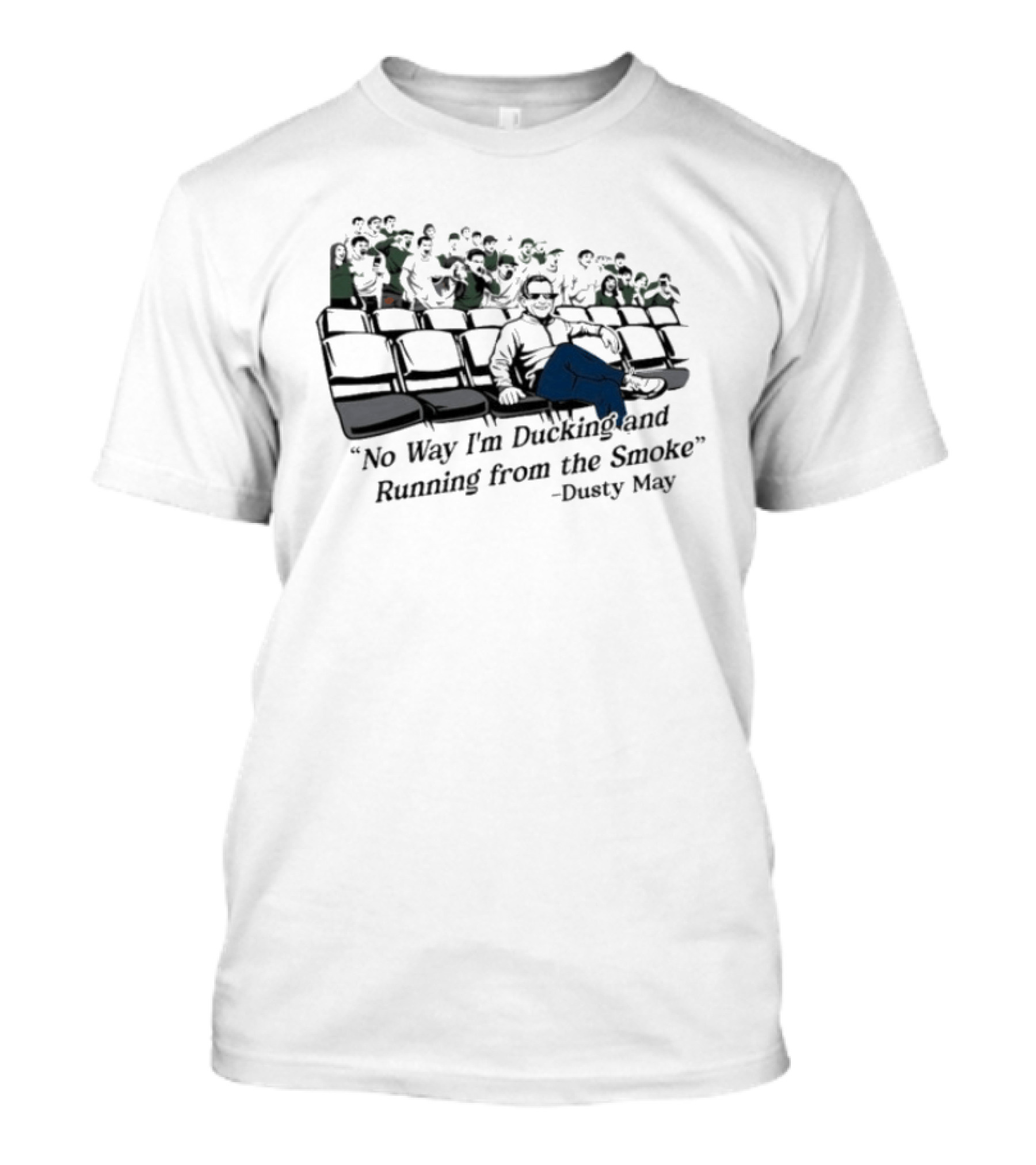 No Way I'm Ducking And Running From The Smoke Dusty May T-Shirt