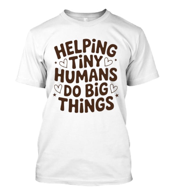 Helping Tiny Humans Do Big Things Teacher Hearts T-Shirt