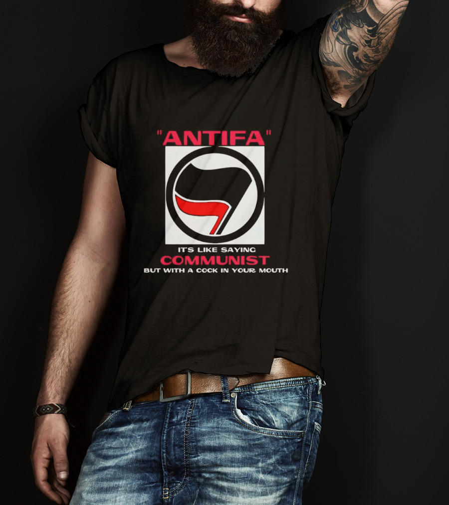 Antifa It's Like Saying Communist But With A Cock In Your Mouth T-Shirt