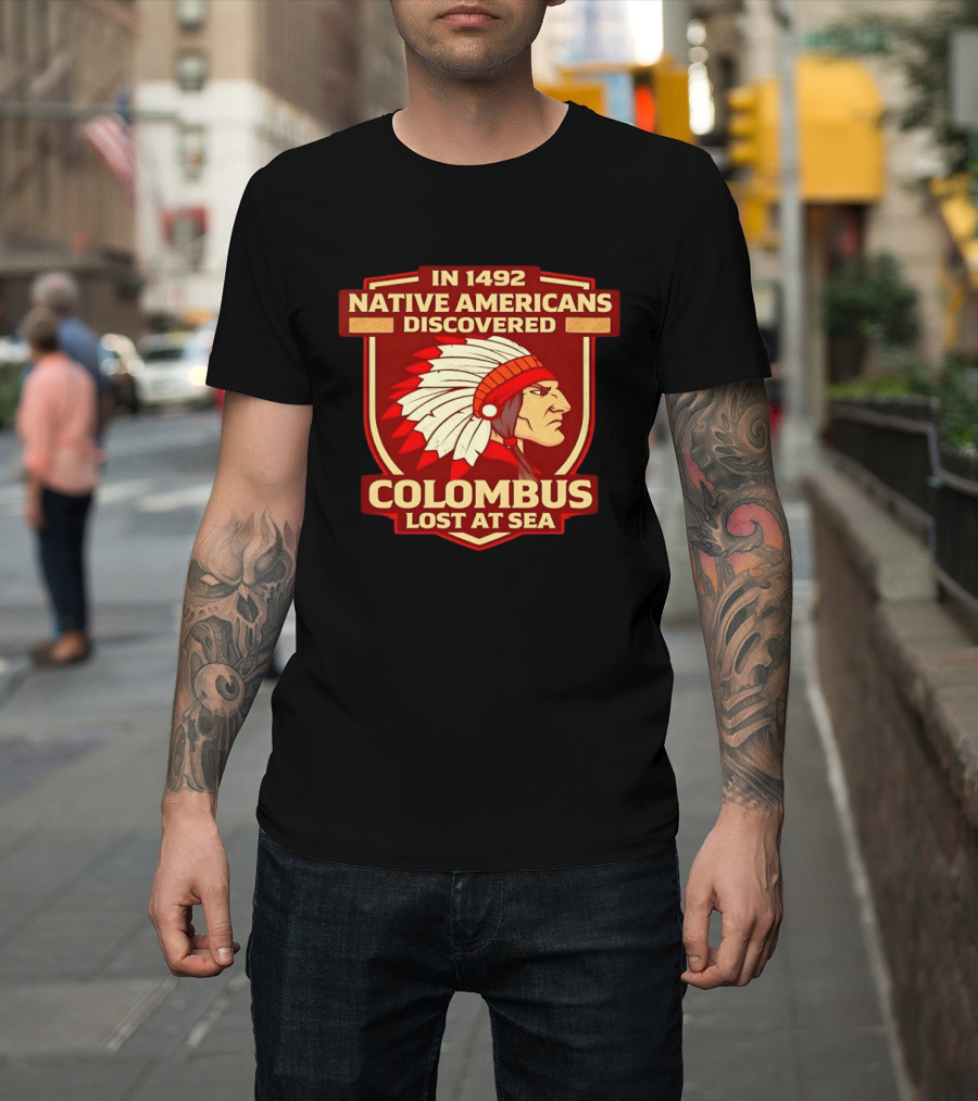 In 1492 Native Americans Discovered Columbus Lost At Sea T-Shirt