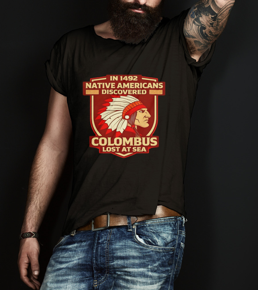 In 1492 Native Americans Discovered Columbus Lost At Sea T-Shirt