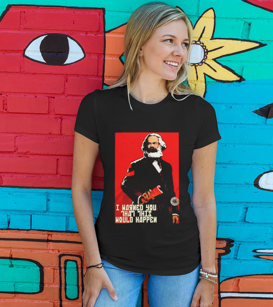 I Warned You This Would Happen Karl Marx Communist Manifesto T-Shirt
