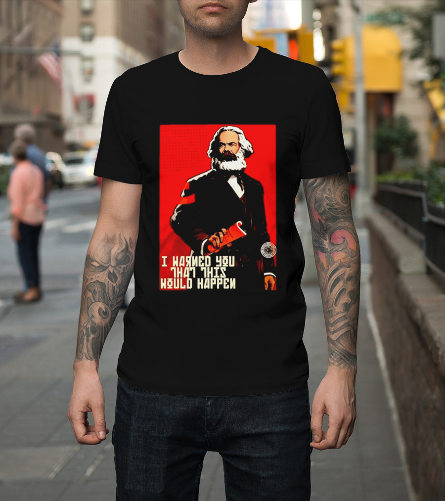 I Warned You This Would Happen Karl Marx Communist Manifesto T-Shirt