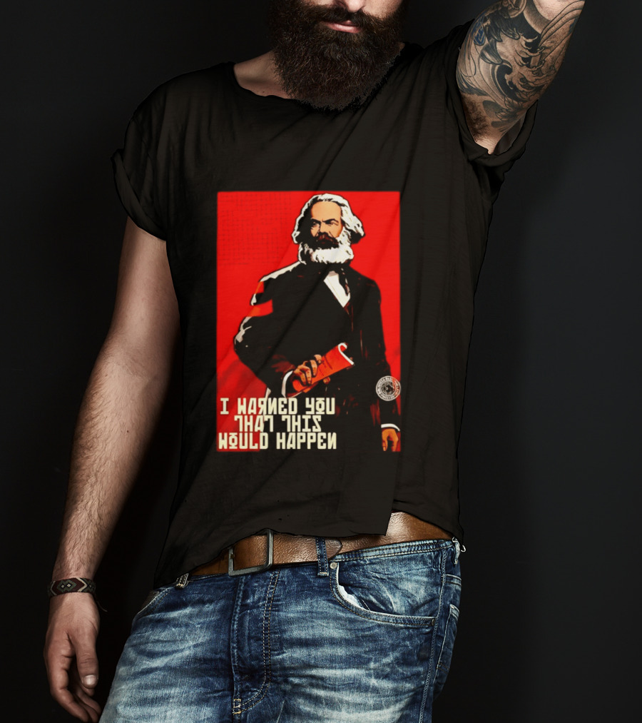 I Warned You This Would Happen Karl Marx Communist Manifesto T-Shirt