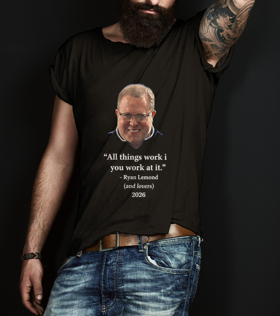 Ryan Lemond Inspiring Message All Things Work If You Work At It 2026 T-Shirt