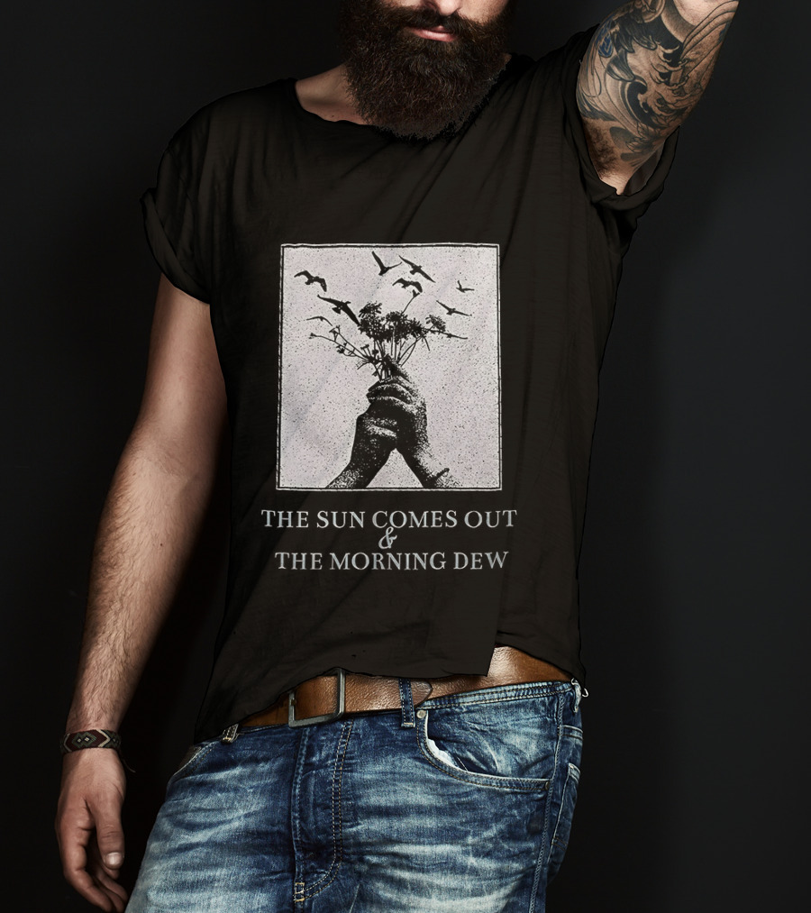 The Sun Comes Out And The Morning Dew Hand Holding Flowers T-Shirt