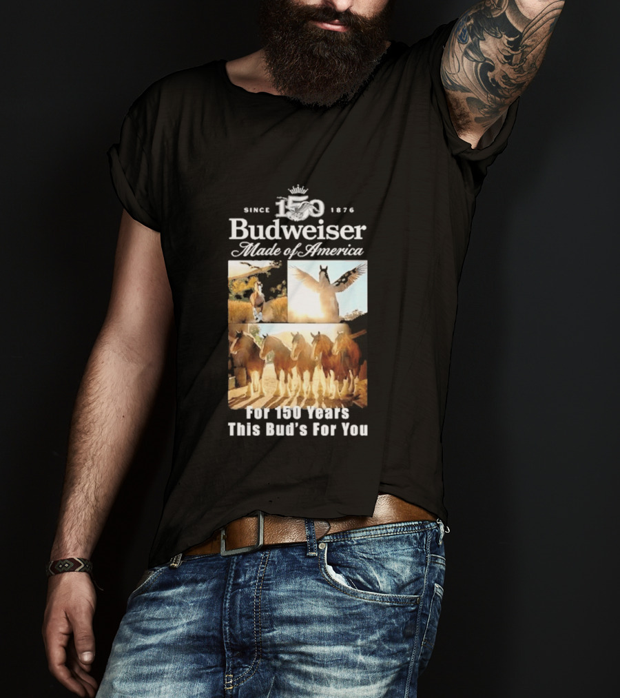 Since 1876 Budweiser Clydesdales Made Of America For 100 Years This Bud's For You T-Shirt