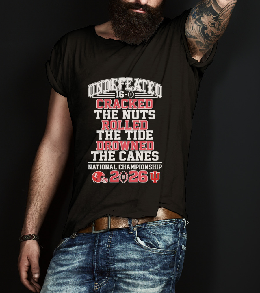 Indiana Hoosiers Undefeated 16 0 Cracked The Nuts Rolled The Tide Drowned The Canes National Championship 2026 T-Shirt