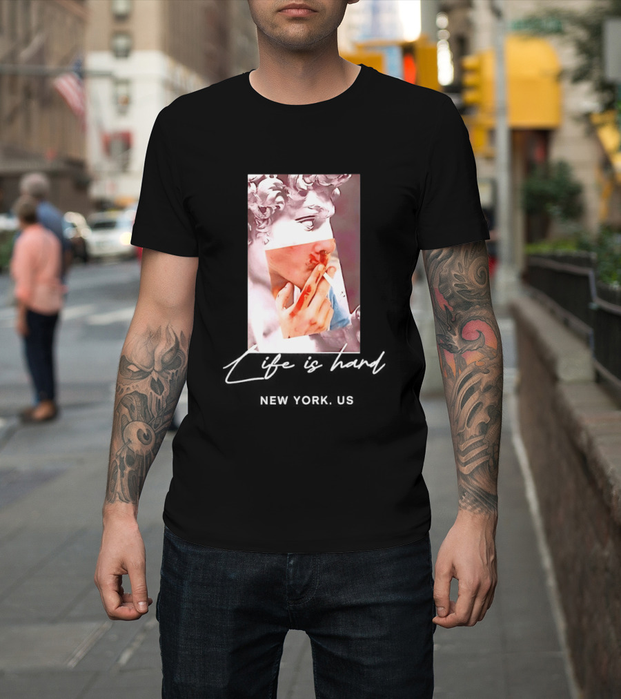 Life Is Hard New York US David Sculpture Smoking T-Shirt