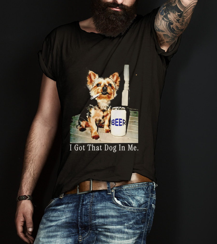 I Got That Dog In Me Yorkie Smoking Beer Can Meme T-Shirt