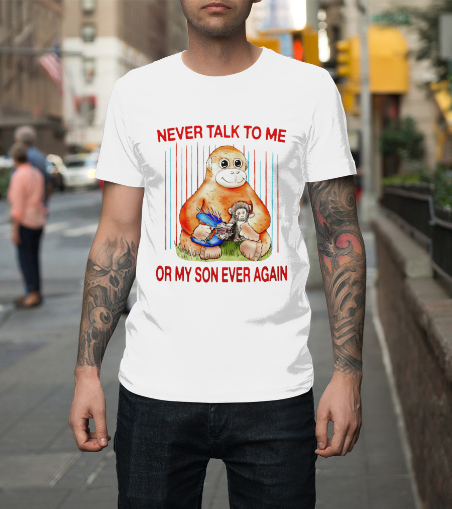 Never Talk To Me Or My Son Ever Again Monkey Holding Baby Monkey T-Shirt