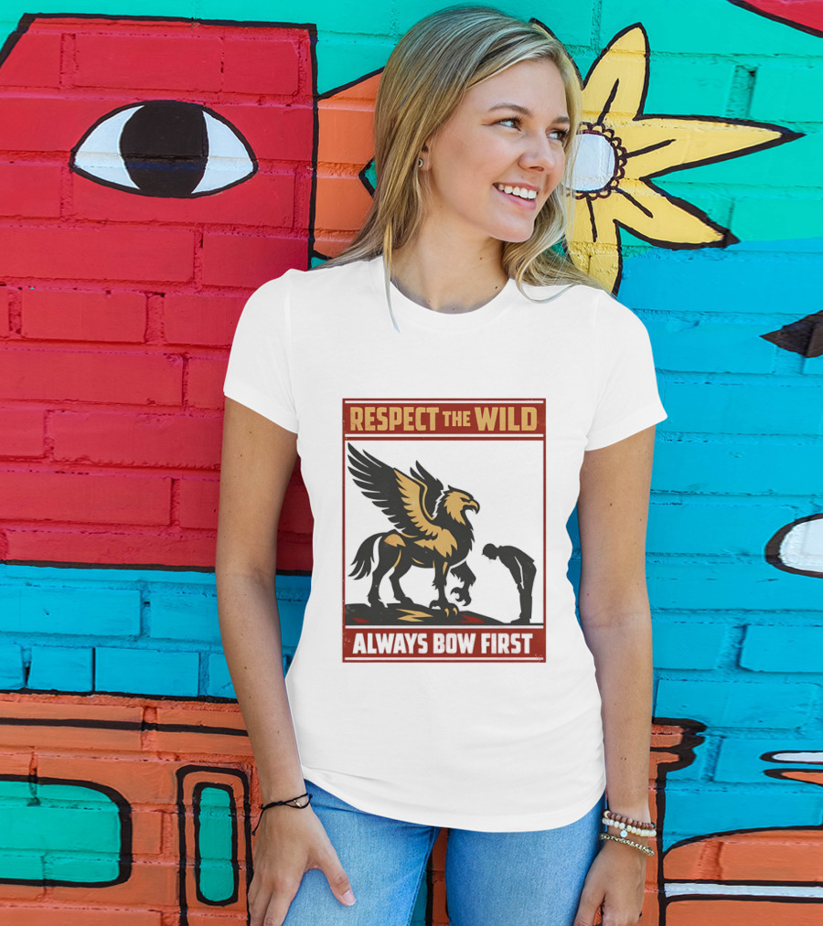 Respect The Wild Mythical Creature Always Bow First T-Shirt