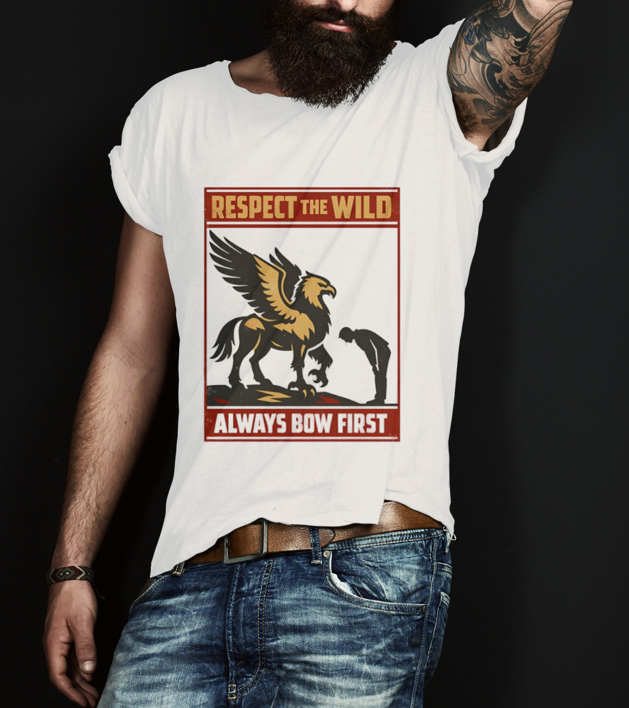 Respect The Wild Mythical Creature Always Bow First T-Shirt
