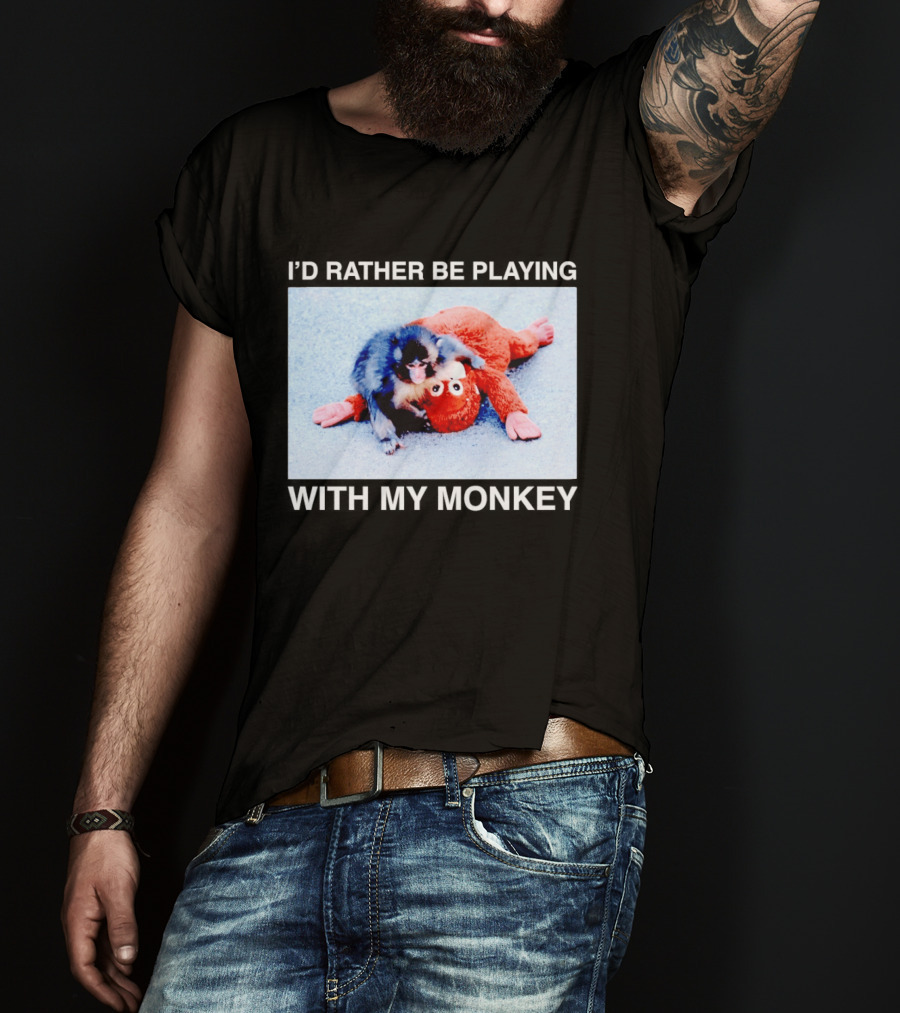 I'd Rather Be Playing With My Monkey Plush Toy Monkey T-Shirt