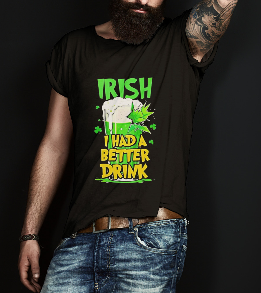 Irish I Had A Better Drink St Patrick's Day Beer Celebration T-Shirt