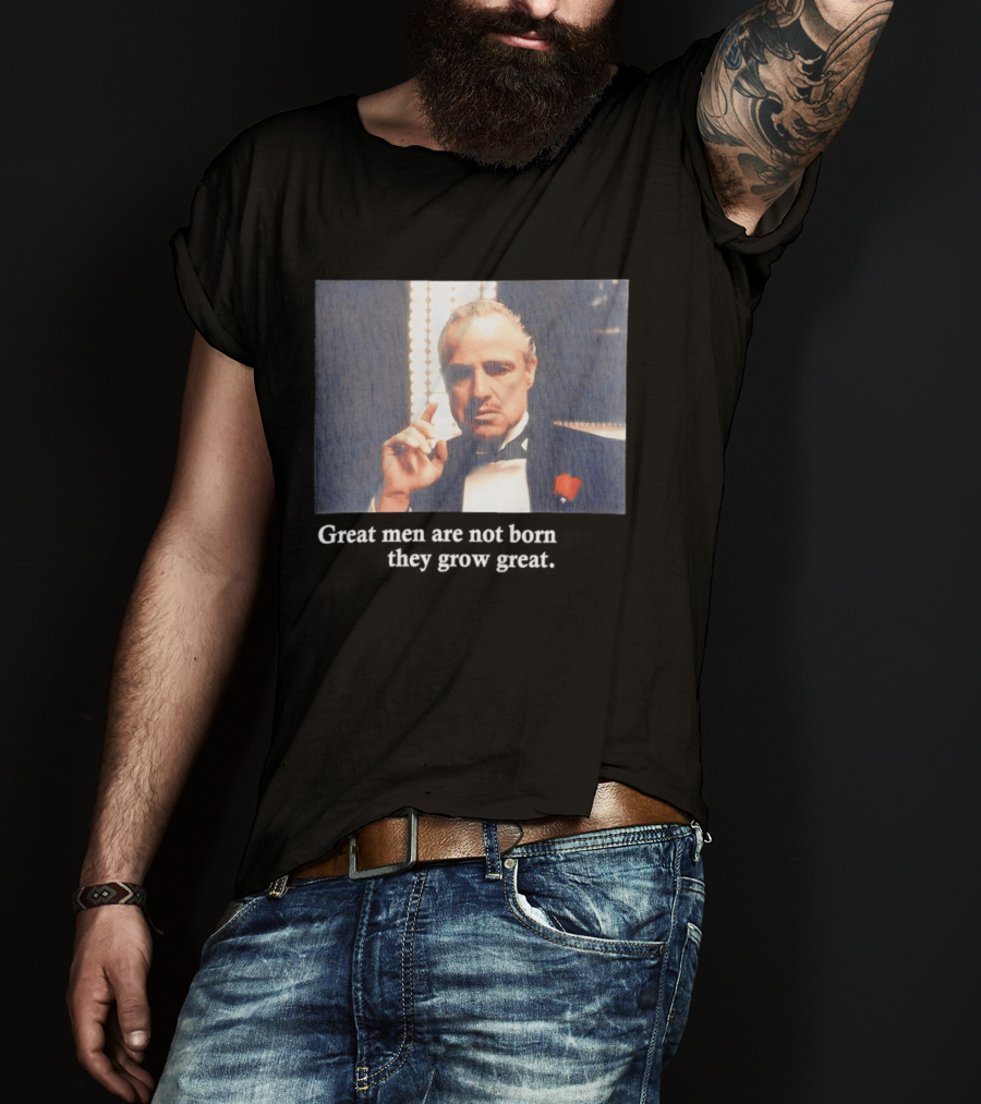 Godfather Great Men Are Not Born Great They Grow Great Vito Corleone T-Shirt
