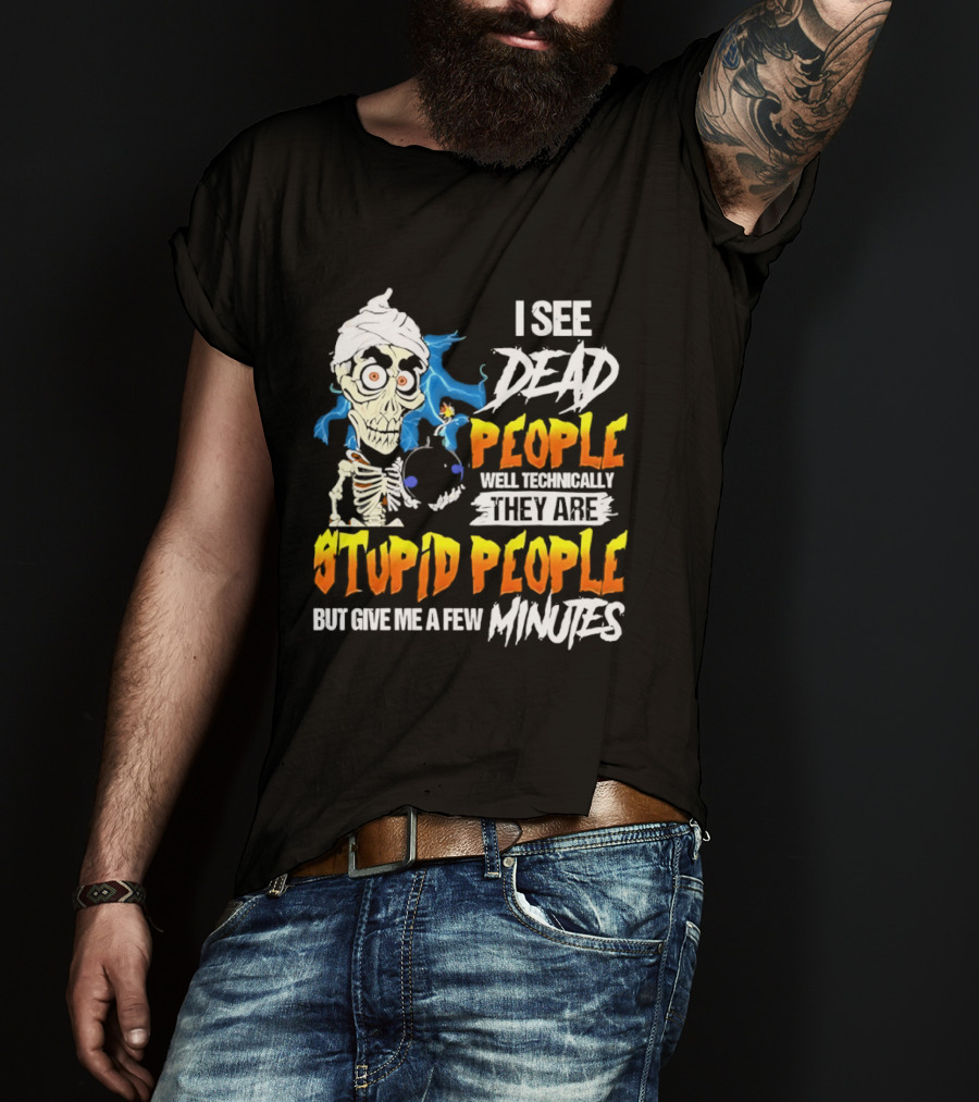 Jeff Dunham I See Dead People Technically They Are Stupid People But Give Me A Few Minutes T-Shirt