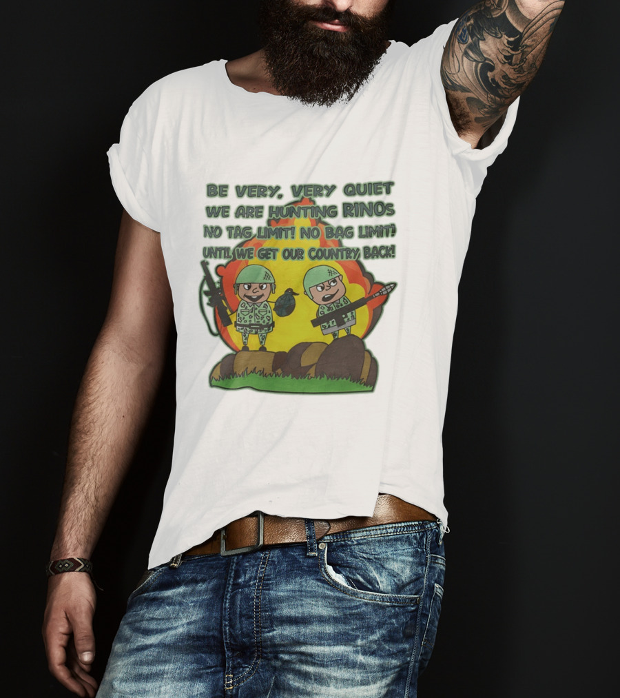 Be Very Very Quiet We Are Hunting Rinos No Tag Limit No Bag Limit Until We Get Our Country Back T-Shirt