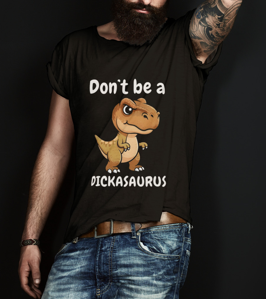 Don't Be A Dickasaurus Dinosaur T-Shirt