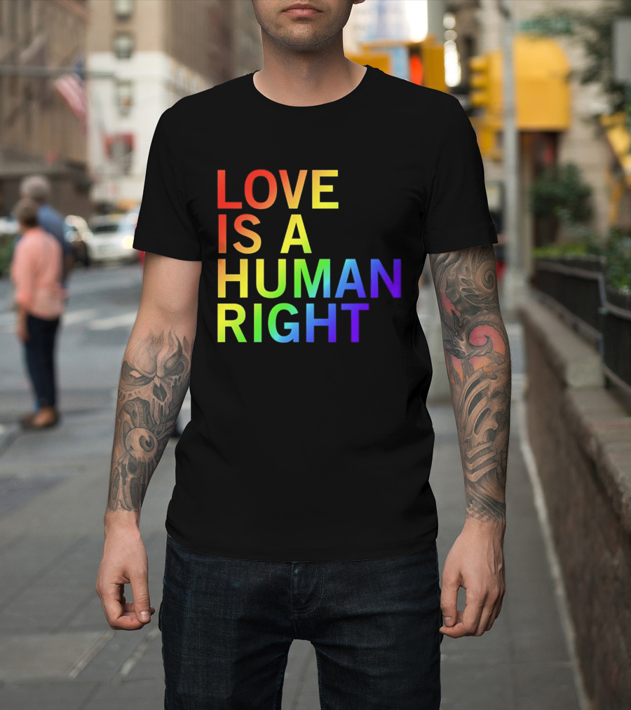 Love Is A Human Right Rainbow Pride Message T-Shirt