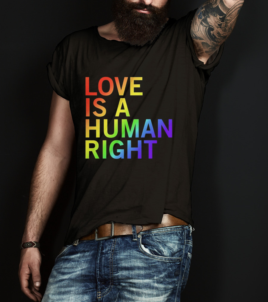 Love Is A Human Right Rainbow Pride Message T-Shirt