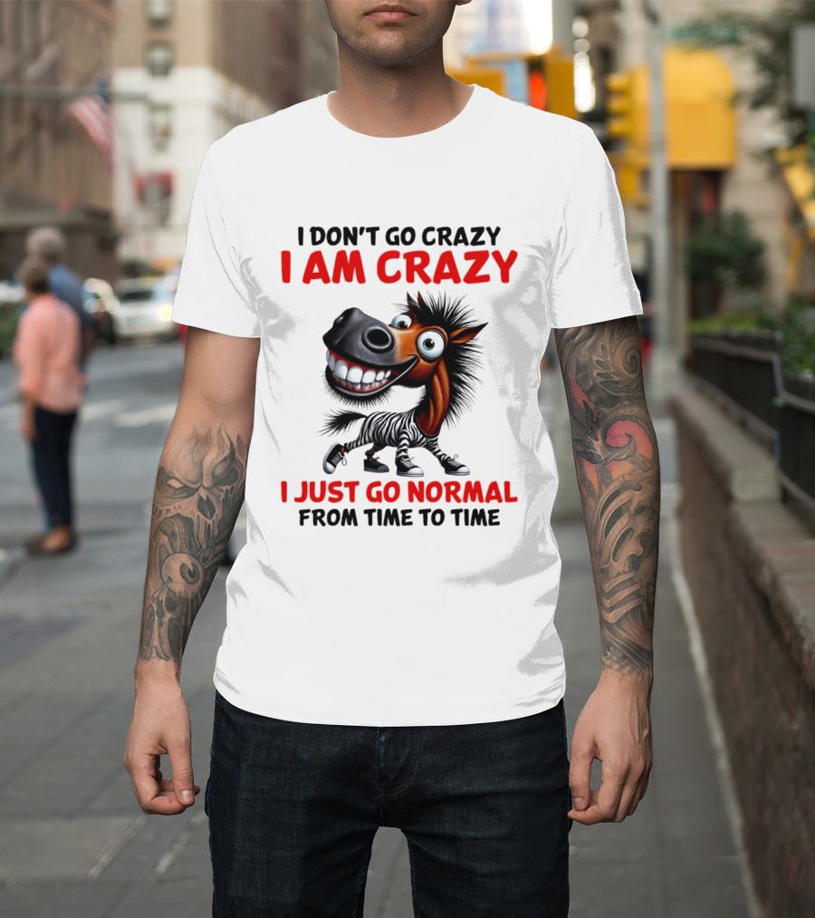 I Don't Go Crazy I Am Crazy Horse I Just Go Normal From Time To Time T-Shirt