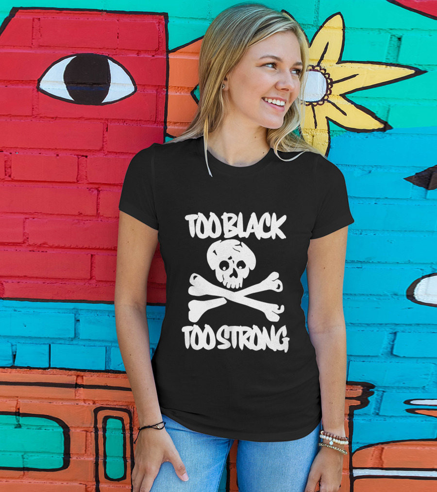 Too Black Too Strong Skull And Crossbones T-Shirt