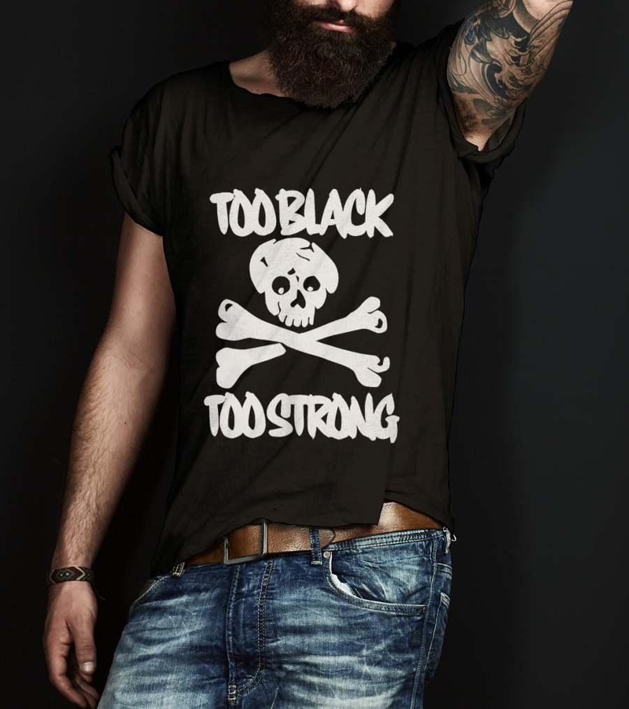 Too Black Too Strong Skull And Crossbones T-Shirt
