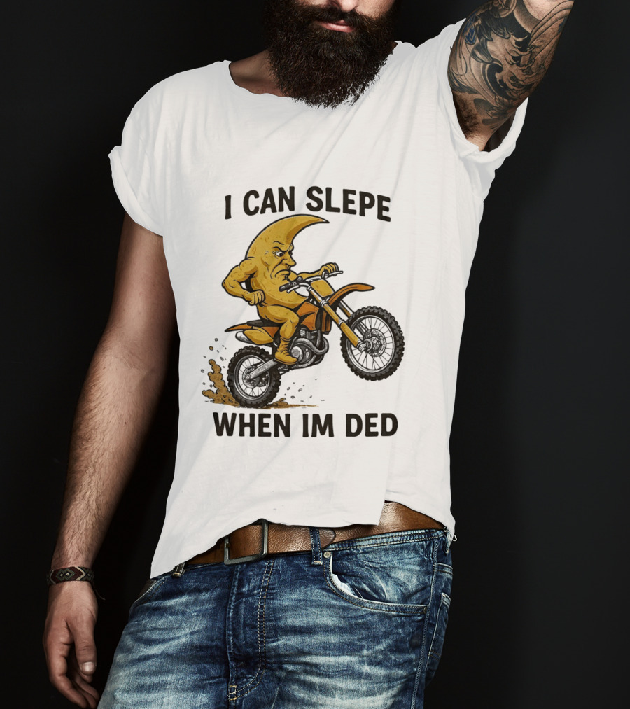 Moon Riding Motorbike I Can Slepe When I'm Ded T-Shirt