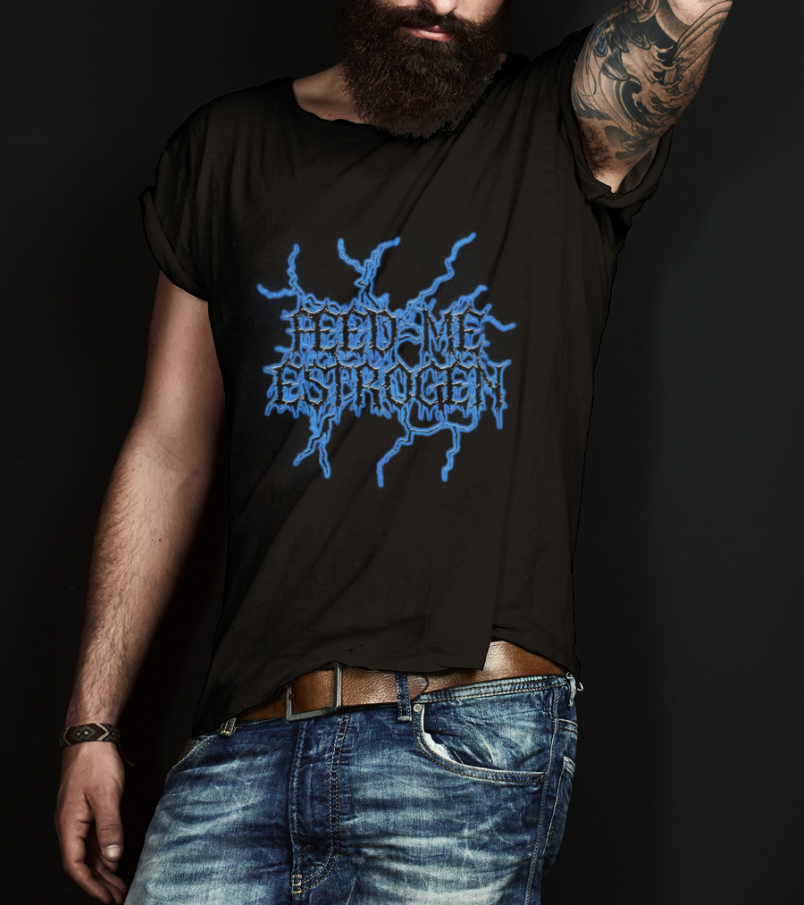 Feed Me Estrogen Dripping Font T-Shirt