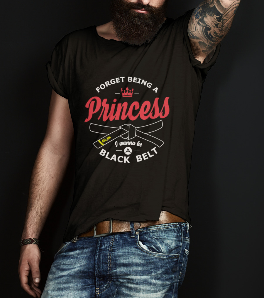 Forget Being A Princess Crown I Wanna Be Black Belt T-Shirt