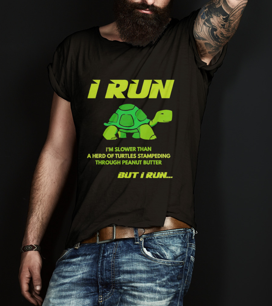 I Run Slower Than A Herd Of Turtles Stampeding Through Peanut Butter But I Run T-Shirt