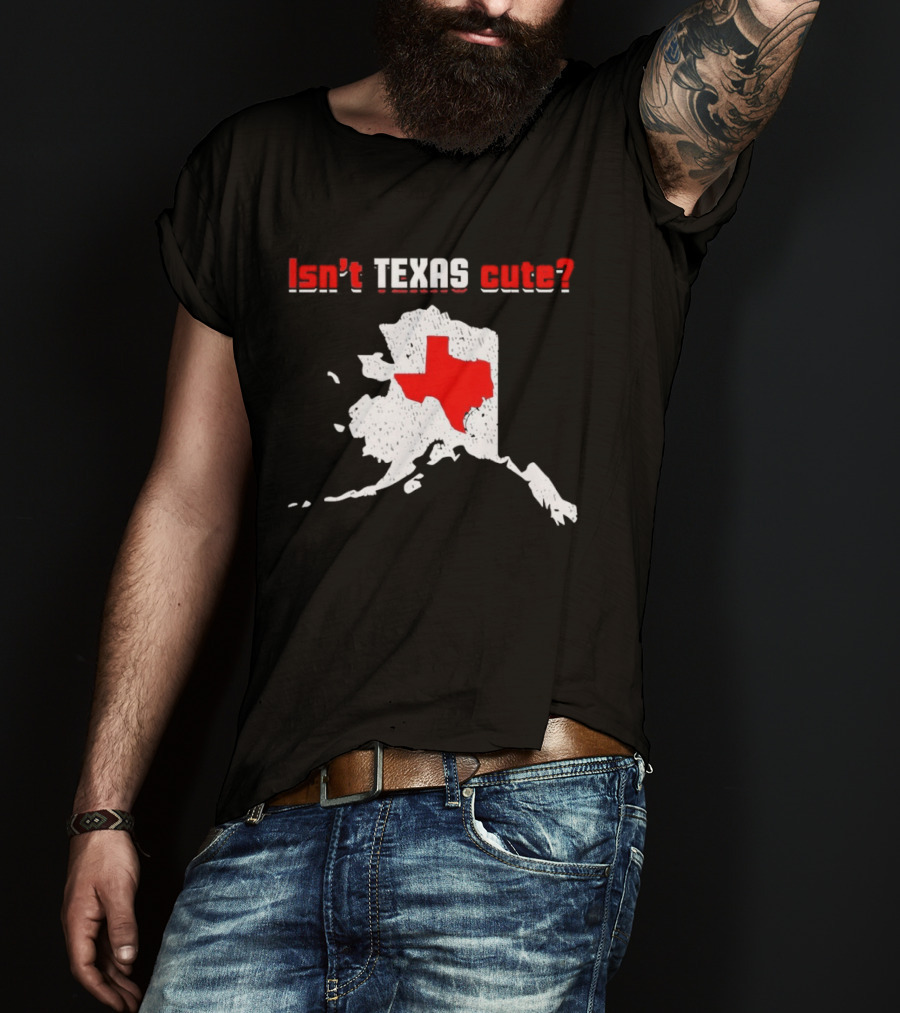 Isn't Texas Cute Alaska Map Comparison Texas Shape T-Shirt