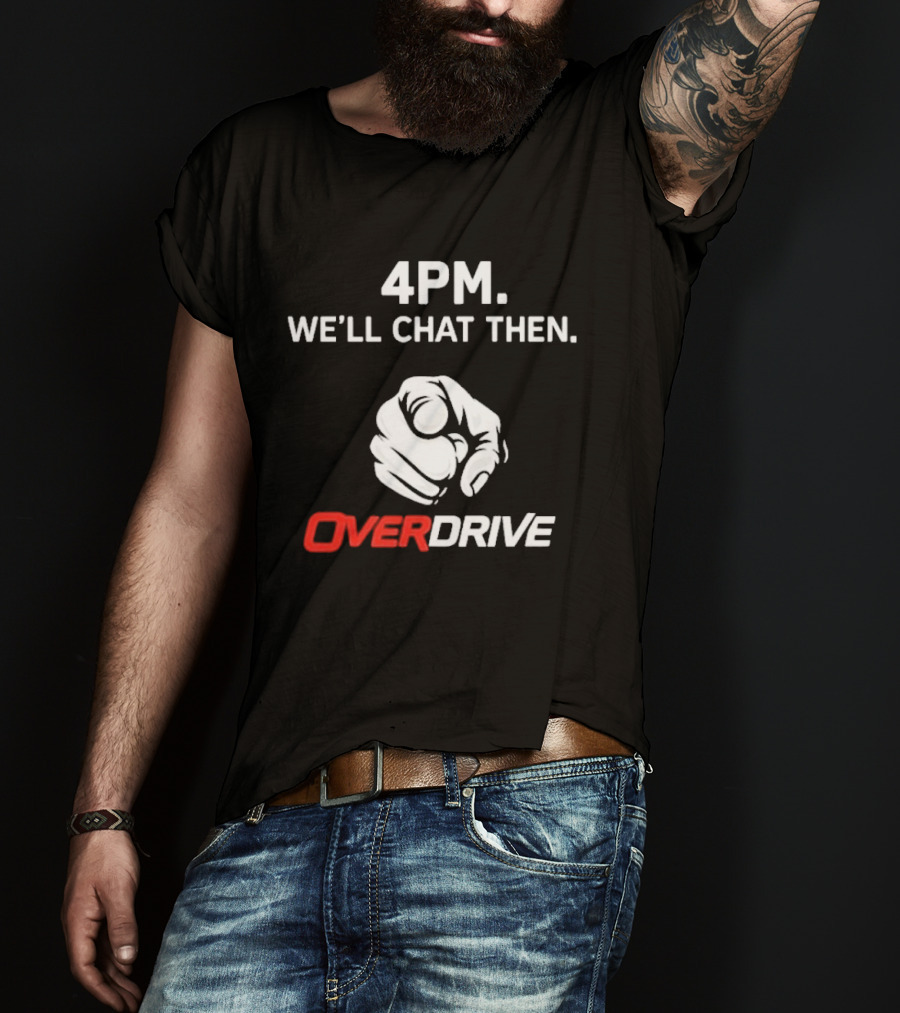 4pm We'll Chat Then Pointing Finger Overdrive T-Shirt