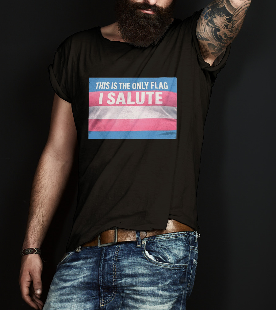 This Is The Only Flag I Salute Transgender Pride T-Shirt