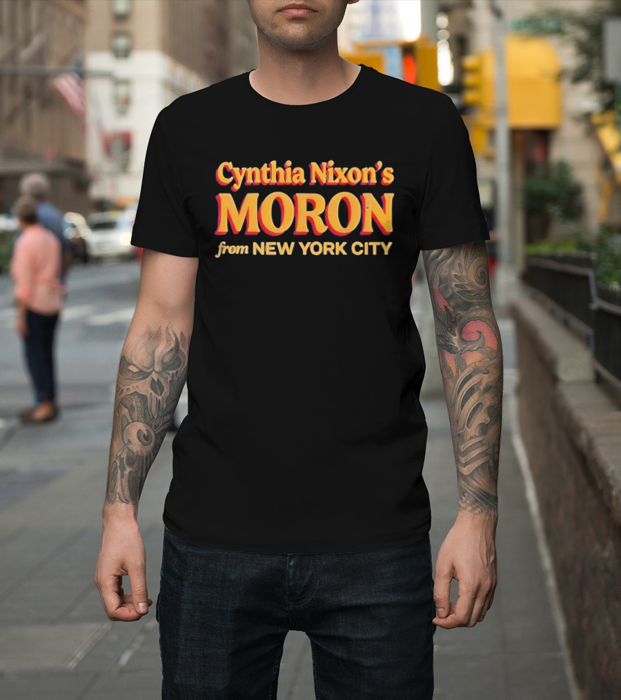 Cynthia Nixon's Moron From New York City T-Shirt