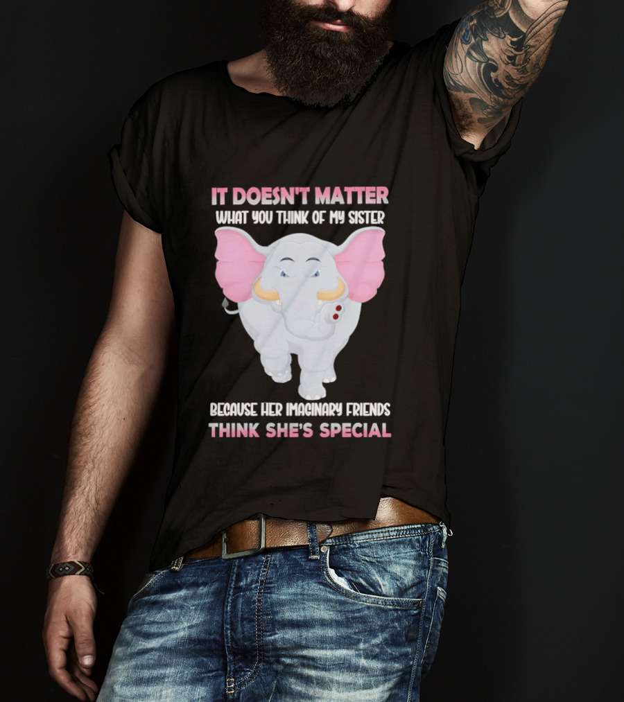 It Doesn't Matter What You Think Of My Sister Because Her Pachyderm Friends Think She's Special T-Shirt