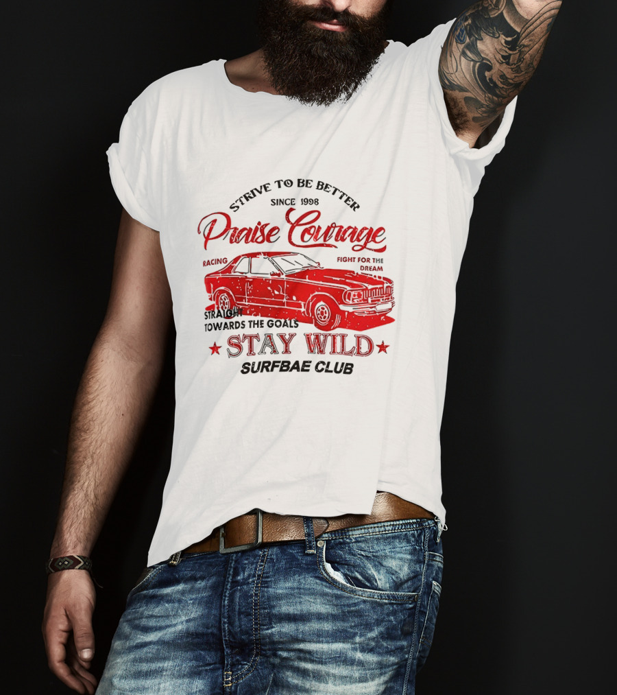 Strive To Be Better Since 1998 Praise Courage Racing Stay Wild Surfbae Club T-Shirt