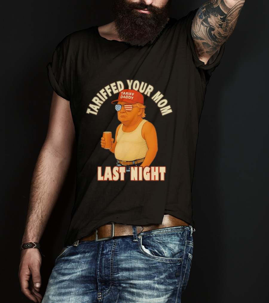 Tariffed Your Mom Last Night Tarif Daddy T-Shirt