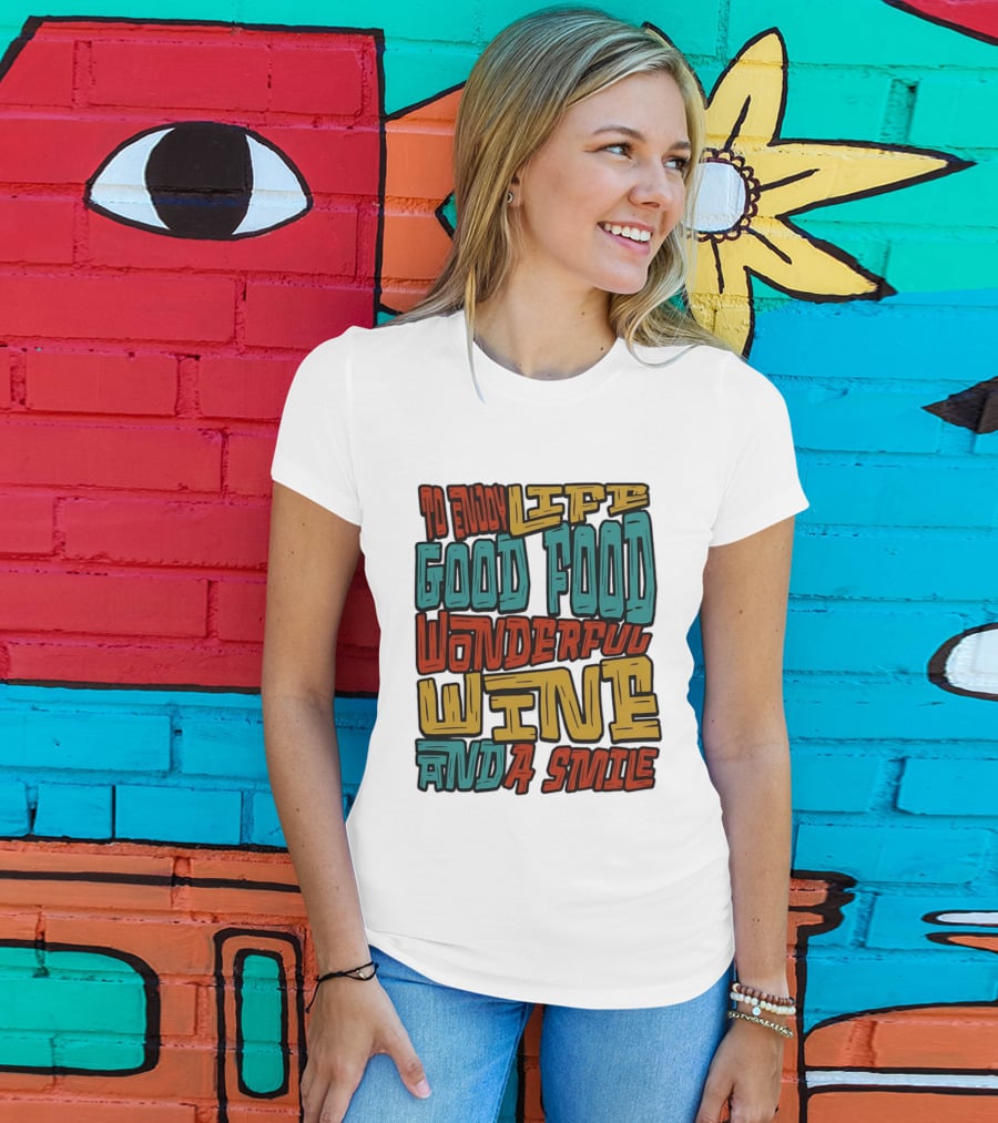 To Enjoy Life Good Food Wonderful Wine And A Smile T-Shirt