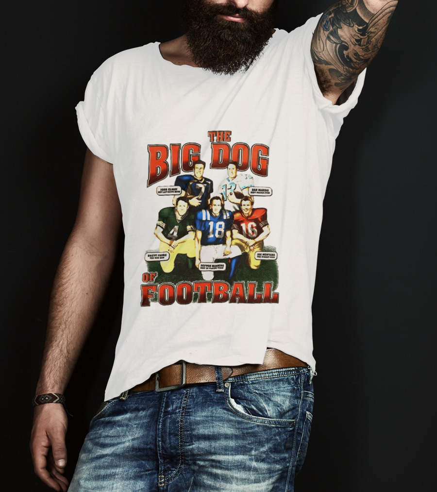 The Big Dog Of Football John Elway Brett Favre Peyton Manning Joe Montana Dan Marino T-Shirt