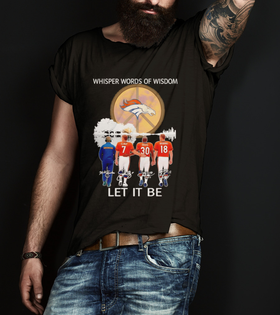 Denver Broncos Whisper Words Of Wisdom Let It Be Peace Logo Elway Davis Manning T-Shirt