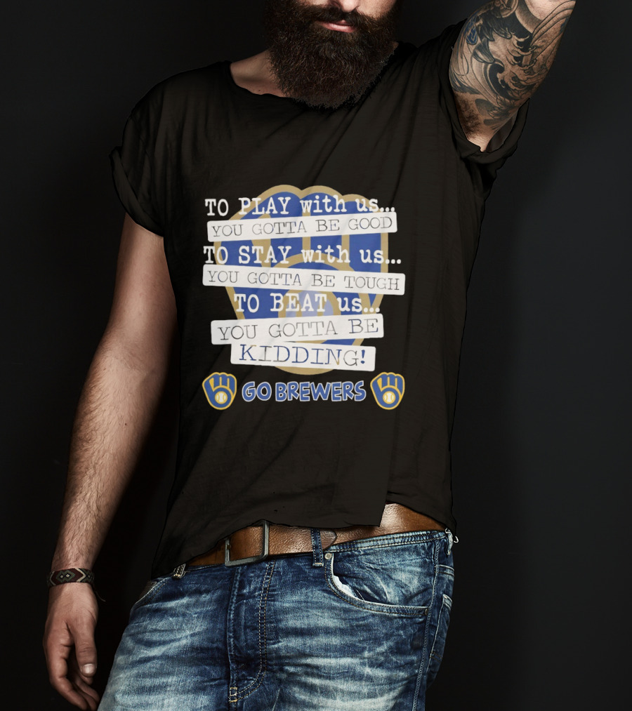 Milwaukee Brewers Play Stay Beat Us Kidding Go Brewers T-Shirt