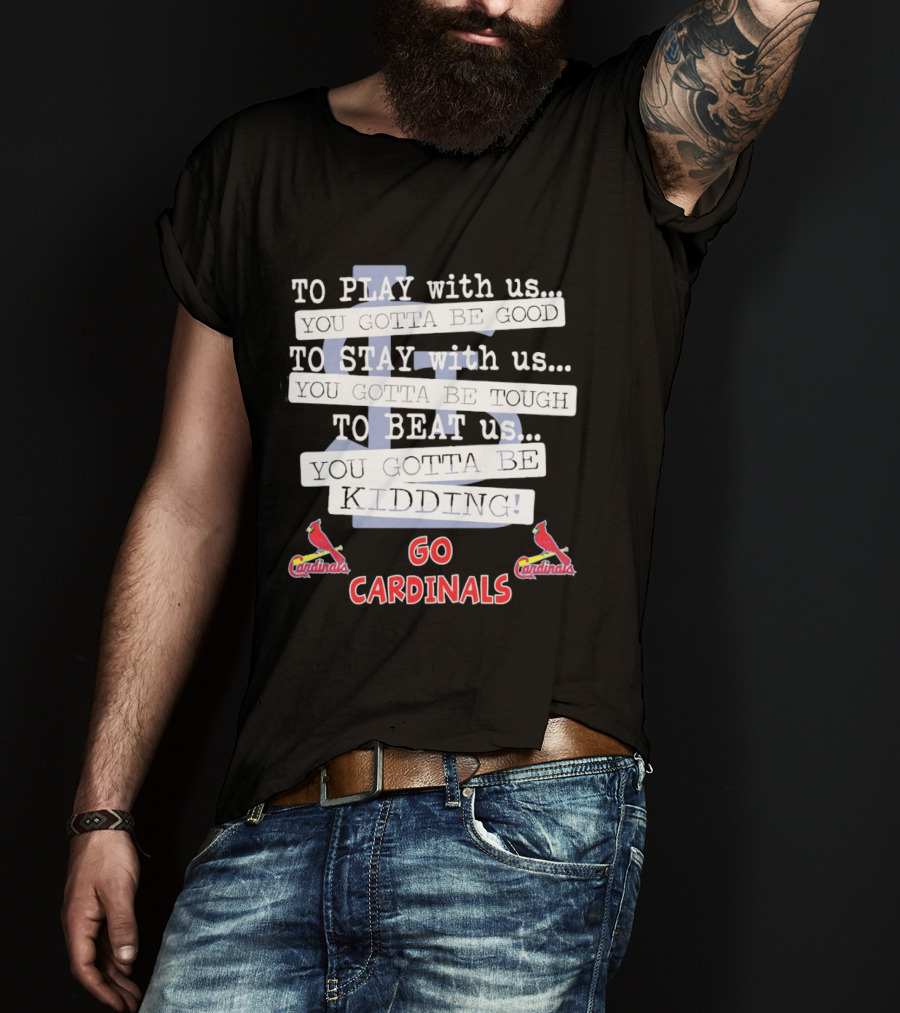 Go Cardinals To Play Stay Beat Us You're Kidding St. Louis Cardinals T-Shirt