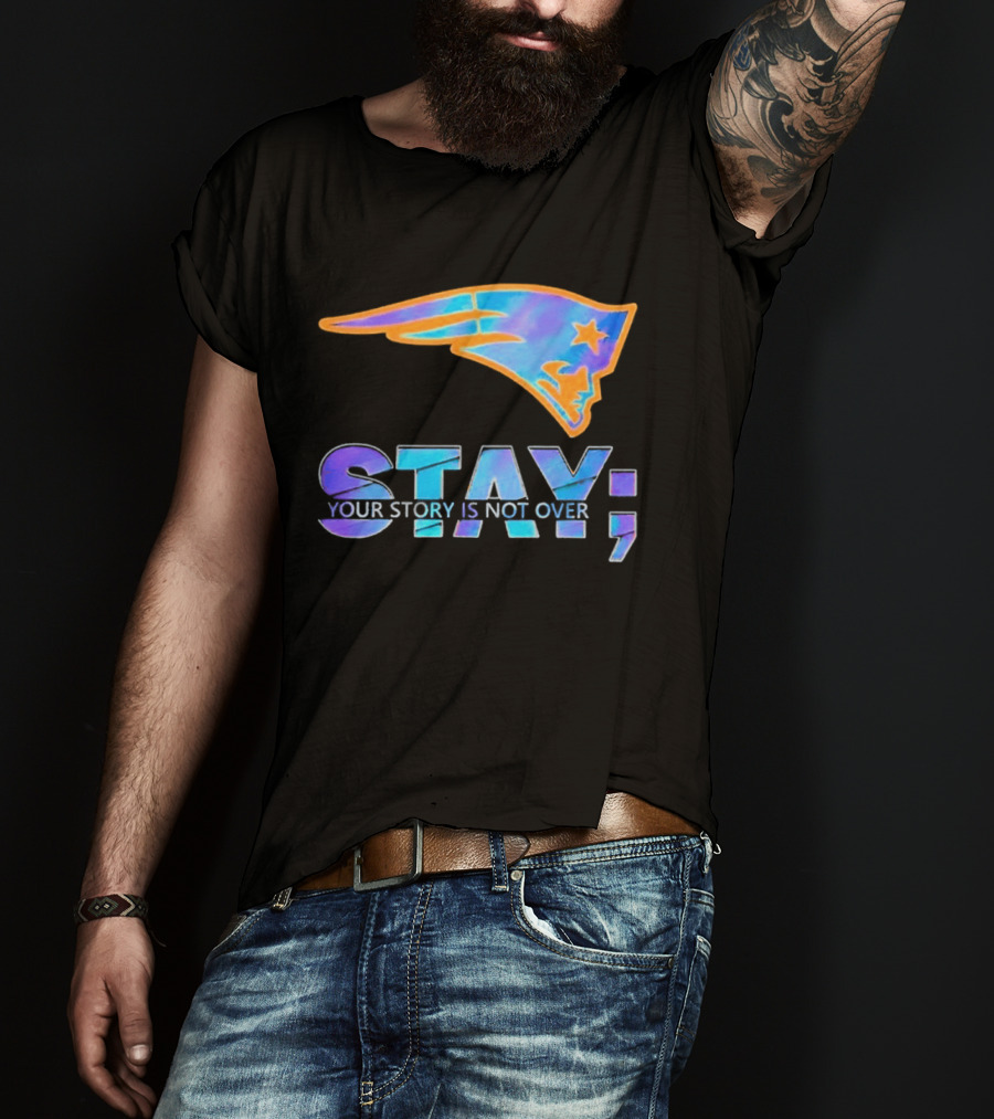 New England Patriots Stay Your Story Is Not Over T-Shirt