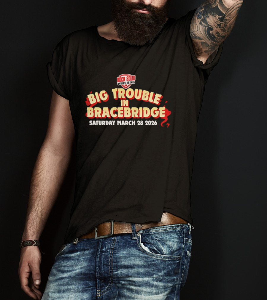 Big Trouble In Bracebridge Rock Solid Wrestling Event Saturday March 28 2026 T-Shirt