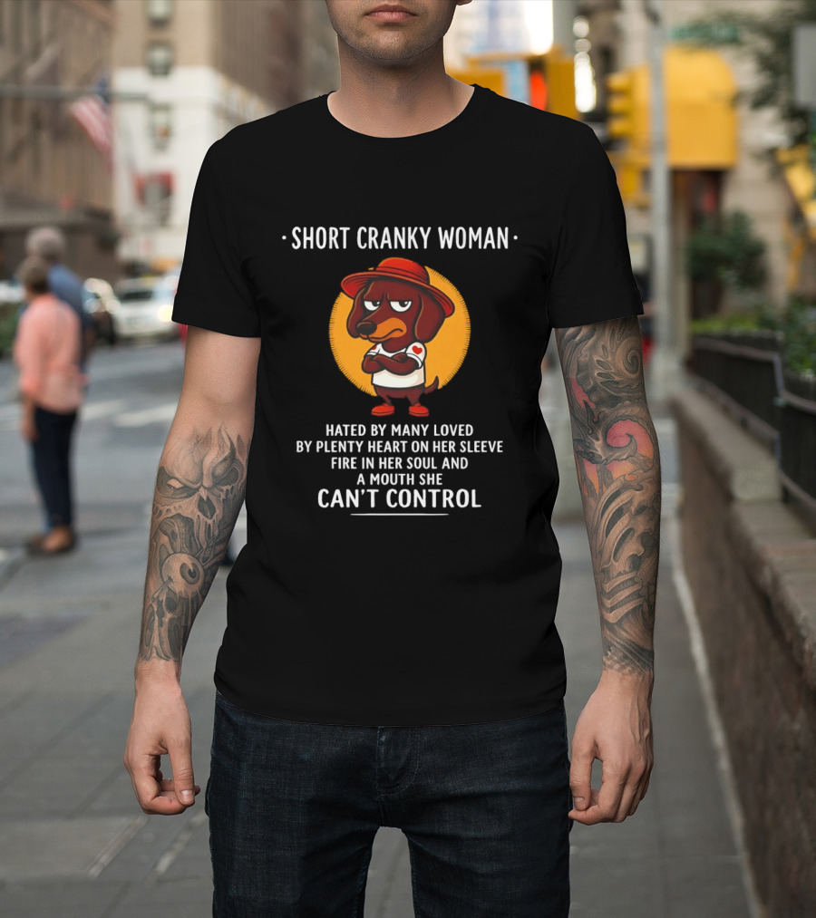 Short Cranky Woman Dachshund Hated By Many Loved By Plenty Heart On Her Sleeve Fire In Her Soul Mouth Can't Control T-Shirt